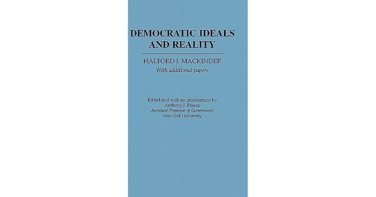 Democratic Ideals and Reality by Halford John Mackinder