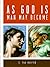 AS GOD IS, MAN MAY BECOME by C. Val Buxton