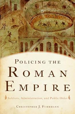 Policing The Roman Empire: Soldiers, Administration, and Public Order (Hardcover)