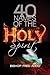 40 Names of the Holy Spirit: Who He is, What He does and His place in your life