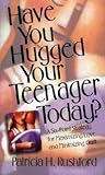 Have You Hugged Your Teenager Today?: A Six-Point Strategy for Maximizing Love and Minimizing Guilt