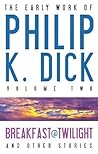 The Early Work of Philip K. Dick Volume 2: Breakfast at Twilight and Other Stories