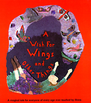 A wish for wings and other things: A magical tale for everyone of every age ever touched by illness (Hardcover)