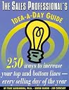 The Sales Professional's Idea-A-Day Guide: 250 Ways to Increase Your Top & Bottom Lines Every Selling Day of the Year The Sales Professional's Idea-A-Day Guide: 250 Ways to Increase Your Top & Bottom Lines Every Selling Day of the Year