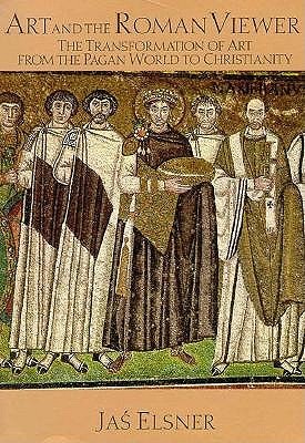 Art and the Roman Viewer: The Transformation of Art from the Pagan World to Christianity (Cambridge Studies in New Art History and Criticism)