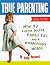 True Parenting: How to Foster Deeper Family Ties and a Harmonious Home (True Success Book)