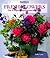 Fresh Flowers: Over 20 Imaginative Arrangements for the Home