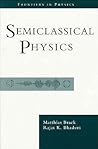 Semiclassical Physics (Frontiers in Physics) Semiclassical Physics (Frontiers in Physics)