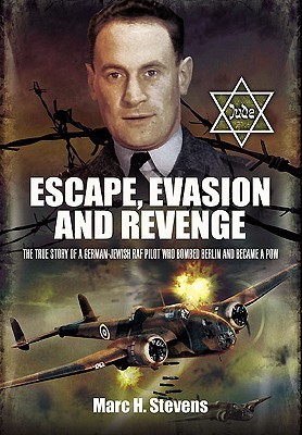 Escape, Evasion and Revenge: The True Story of a German-Jewish RAF Pilot Who Bombed Berlin and Became a POW (Paperback)
