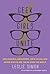 Geek Girls Unite: Why Fangirls, Bookworms, Indie Chicks, and Other Misfits Will Inherit the Earth