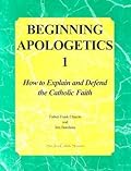 Beginning Apologetics 1: How to Explain and Defend the Catholic Faith