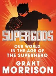 Supergods: Our World in the Age of the Superhero