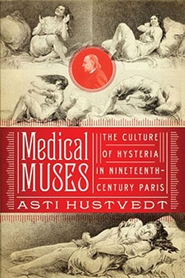 Medical Muses: Hysteria in Nineteenth-Century Paris (Hardcover)