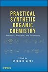 Practical Synthetic Organic Chemistry: Reactions, Principles, and Techniques Practical Synthetic Organic Chemistry: Reactions, Principles, and Techniques