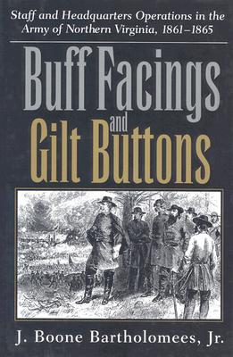 Buff Facings and Gilt Buttons: Staff and Headquarters Operations in the Army of Northern Virginia, 1861-1865 (Hardcover)