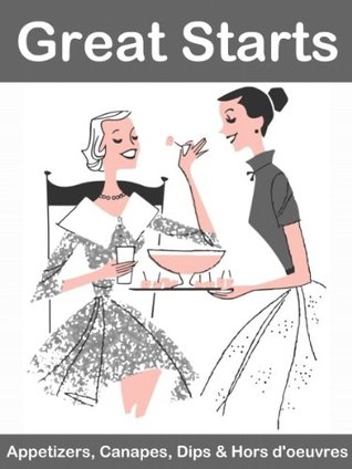 Great Starts: Appetizers, Canapes, Dips and Hors d'Oeuvres (Kindle Edition)