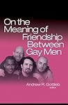 On the Meaning of Friendship Between Gay Men