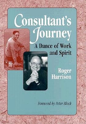 Consultant's Journey: A Dance of Work and Spirit (Jossey Bass Business & Management Series)