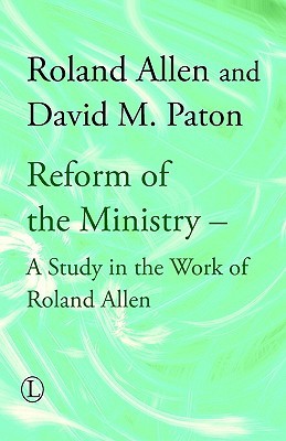Reform of the Ministry: A Study in the Work of Roland Allen (Roland Allen Library)