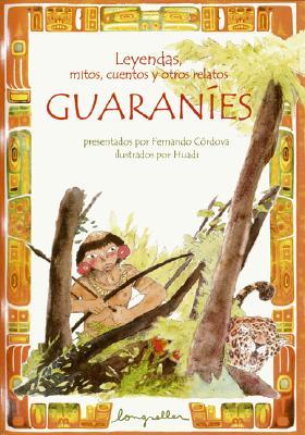 Leyendas, mitos, cuentos y otros relatos guaranies / Legends, Myths, Tales and other Guarani Narratives (Leyendas, Mitos, Cuentos Y Otros Relatos / ... and Other Narratives) (Spanish Edition)