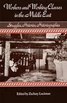 Workers and Working Classes in the Middle East: Struggles, Histories, Historiographies Workers and Working Classes in the Middle East: Struggles, Histories, Historiographies