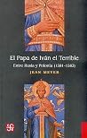 El papa de Iván el Terrible. Entre Rusia y Polonia (1581-1582) (Spanish Edition) El papa de Iván el Terrible. Entre Rusia y Polonia (1581-1582) (Spanish Edition)