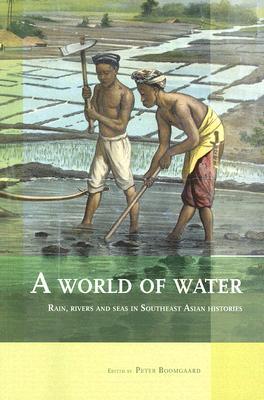 A World of Water: Rain, Rivers and Seas in Southeast Asian Histories (Verhandelingen van het Koninklijk Instituut voor Taal-, Land- en Volkenkunde, 240)