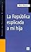 La Republica Explicada a Mi Hija by Régis Debray