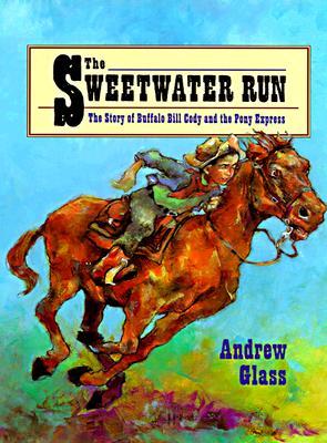 The Sweetwater Run: The Story of Buffalo Bill Cody and the Pony Express (Hardcover)