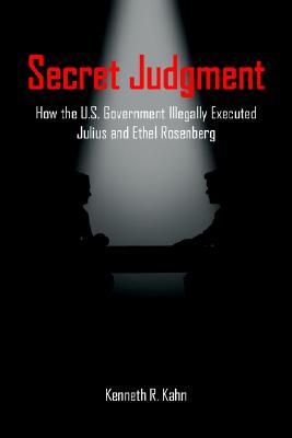 Secret Judgment: How the U.S. Government Illegally Executed Julius and