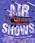 Air Shows : From Barnstormers to Blue Angels