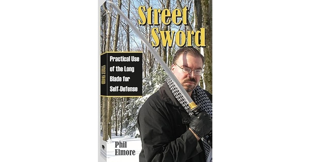Street Sword Practical Use of the Long Blade for SelfDefense by Phil Elmore