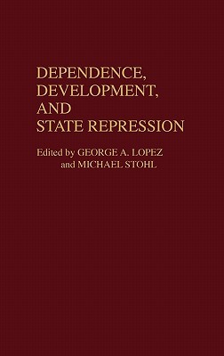 Dependence, Development, and State Repression: (Contributions in Political Science)