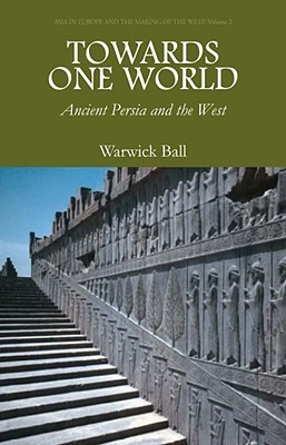 Towards One World: Ancient Persia and the West (Asia in Europe and the Making of The West)