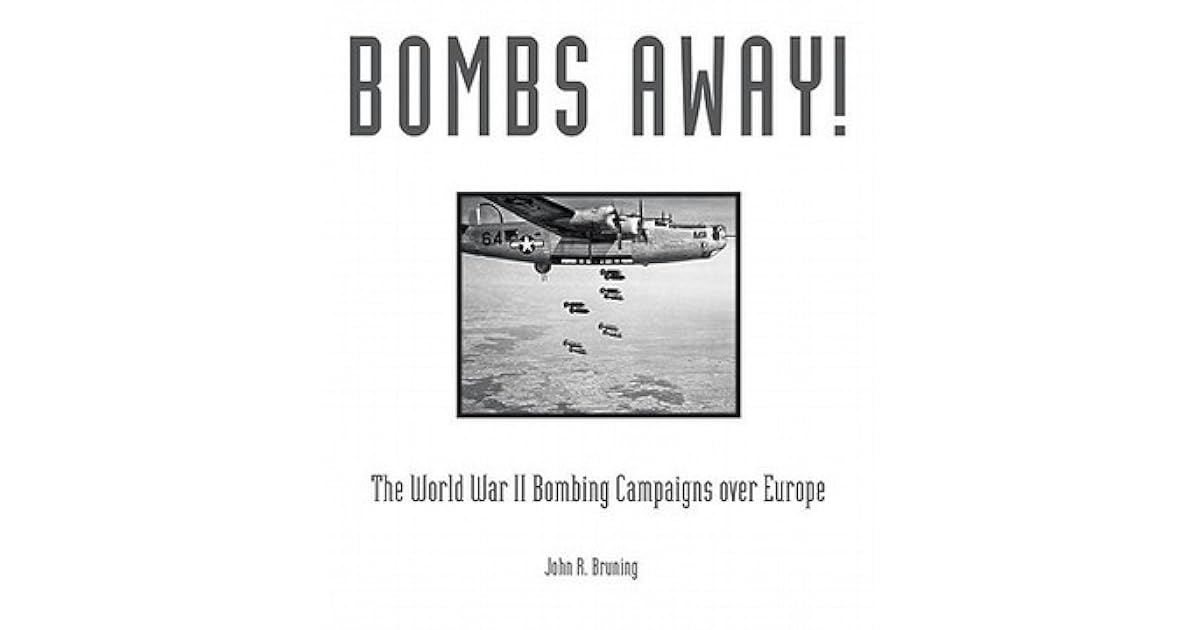 Bombs Away! The World War II Bombing Campaigns Over Europe by John R