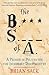 The B.S. of A.: A Primer in Politics for the Incredibly Disenchanted