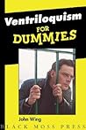 Ventriloquism for Dummies by John Wing Jr. Ventriloquism for Dummies by John Wing Jr.