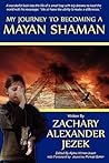 My Journey To Becoming A Mayan Shaman by Zack Jezek
