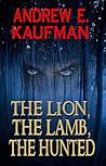 The Lion, the Lamb, the Hunted by Andrew E. Kaufman