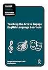 Teaching the Arts to Engage English Language Learners (Teaching English Language Learners across the Curriculum)