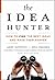 The Idea Hunter: How to Find the Best Ideas and Make Them Happen