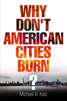 Why Don't American Cities Burn? (The City in the Twenty-First Century)