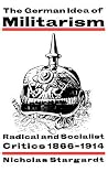 The German Idea of Militarism: Radical and Socialist Critics 1866–1914