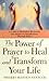The Power of Prayer To Heal and Transform Your Life