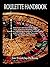 Roulette Handbook American and European Styles New Selected Winning Plays Based on Adjoining Numbers Combinations With Complete Table Layouts of