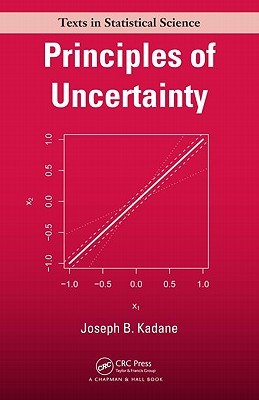 Principles of Uncertainty (Chapman & Hall/CRC Texts in Statistical Science)