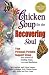 Chicken Soup for the Recovering Soul: Your Personal, Portable Support Group with Stories of Healing, Hope, Love and Resilience (Chicken Soup for the Soul)