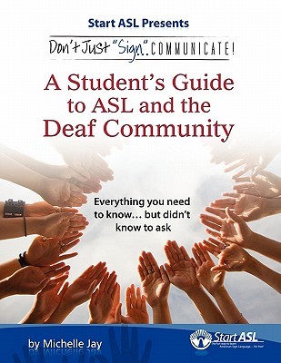 Don't Just Sign... Communicate!: A Student's Guide to American Sign Language and the Deaf Community (Paperback)