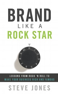 Brand Like A Rock Star: Lessons from Rock 'n Roll to Make Your Business Rich and Famous (Paperback)