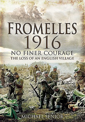 Fromelles 1916: No Finer Courage, The Loss of an English Village (Hardcover)